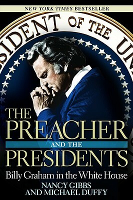 The Preacher and the Presidents: Billy Graham in the White House by Michael Duffy, Nancy Gibbs