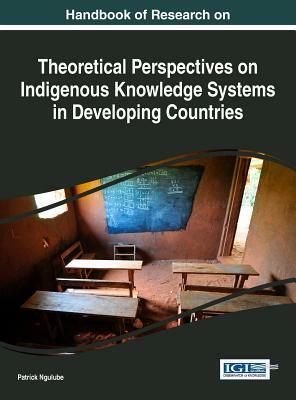 Handbook of Research on Theoretical Perspectives on Indigenous Knowledge Systems in Developing Countries by 