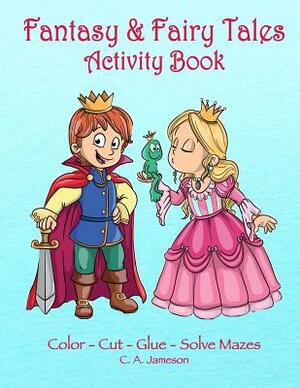 Fantasy & Fairy Tales Activity Book: Color-Cut-Glue-Solve Mazes by C. a. Jameson