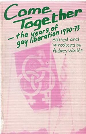 Come Together: The Years of Gay Liberation 1970–73 by Aubrey Walter