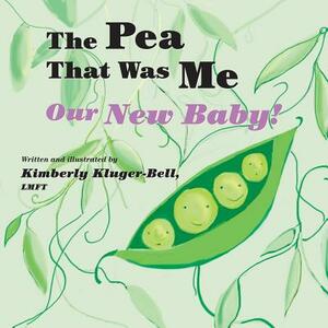 The Pea That Was Me: Our New Baby by Kimberly Kluger-Bell