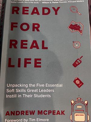 Ready For Real Life: Unpacking the Five Essential Soft Skills Great Leaders Instill in Their Students by Andrew McPeak