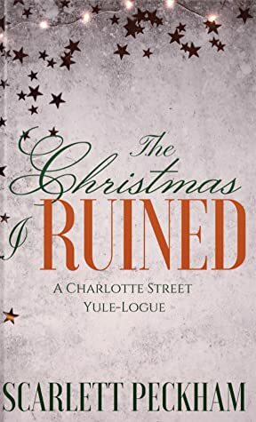 The Christmas I Ruined by Scarlett Peckham