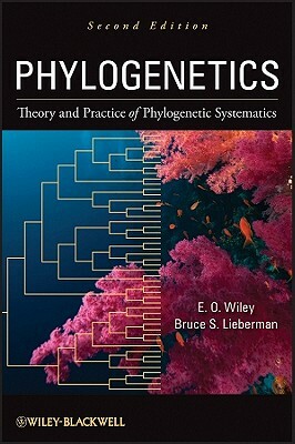 Phylogenetics: Theory and Practice of Phylogenetic Systematics by Bruce S. Lieberman, E. O. Wiley