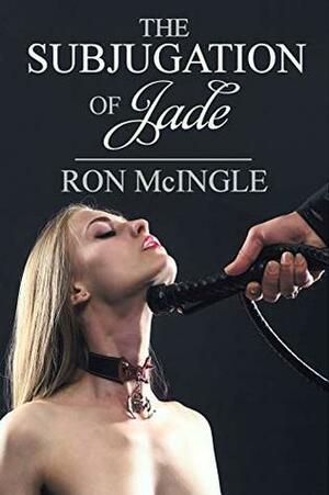 The Subjugation of Jade: from college girl to slave by Ron McIngle, LSF Publications