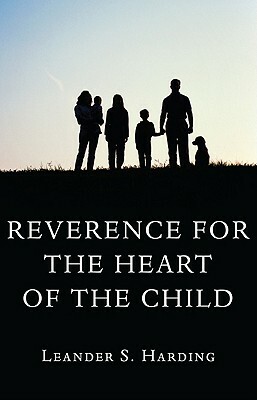 Reverence for the Heart of the Child by Leander S. Harding