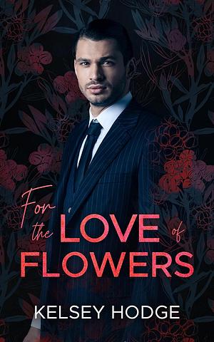 For The Love of Flowers by Kelsey Hodge