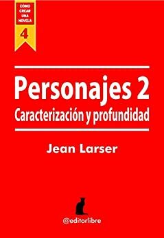 Cómo crear una novela. Personajes 2.: Caracterización y Profundidad by Jean Larser, @Editorlibre