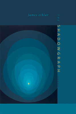 The Shadowgraph: Poems by James Cihlar