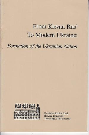 From Kievan Rus' to Modern Ukraine: Formation of the Ukrainian Nation by John Stephen Reshetar, Mykhaĭlo Hrushevsʹkyĭ, Omeljan Pritsak