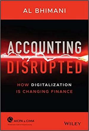 Accounting Disrupted: How Digitalization Is Changing Finance by Al Bhimani