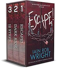 Escape!, Dark Ride, & 12 Steps: A Terrifying Trilogy by Iain Rob Wright