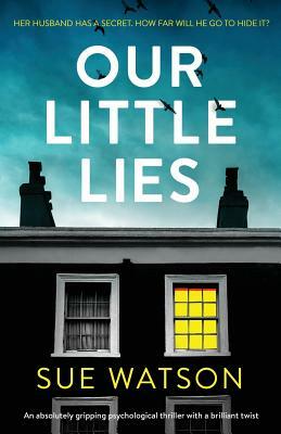 Our Little Lies: An absolutely gripping psychological thriller with a brilliant twist by Sue Watson