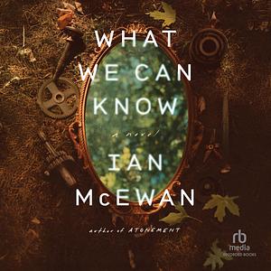 What We Can Know by Ian McEwan