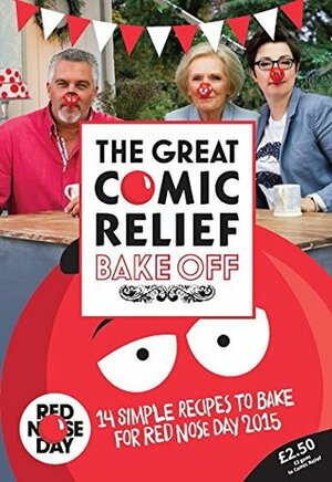 The Great Comic Relief Bake Off: 14 Simple Recipes to Bake for Red Nose Day 2015 by The Great British Bake Off