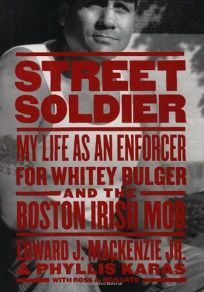 Street Soldier: My Life as an Enforcer for Whitey Bulger and the Irish Mob by Edward J. MacKenzie Jr.