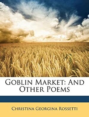 Goblin Market, and Other Poems by Christina Rossetti