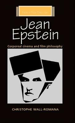 Jean Epstein: Corporeal Cinema and Film Philosophy by Christophe Wall-Romana