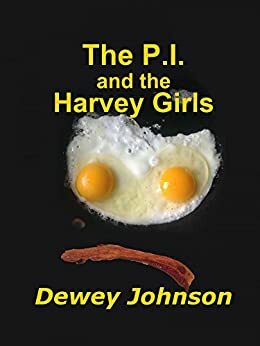 The P.I. and the Harvey Girls by Dewey Johnson