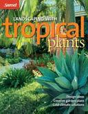 Landscaping with Tropical Plants: Design Ideas, Creative Garden Plans, Cold-Climate Solutions by Monica Moran Brandies