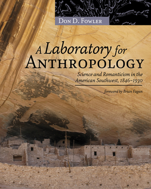 A Laboratory for Anthropology: Science and Romanticism in the American Southwest, 1846-1930 by Don D. Fowler