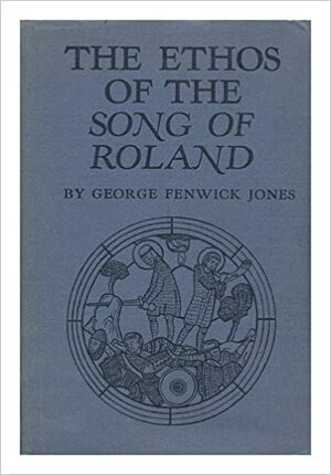 The Ethos of the Song of Roland by George Fenwick Jones