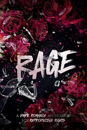 RAGE: A Dark Romance Anthology for Reproductive Rights by MT Addams, Poppy Jacobson, Jo Brenner