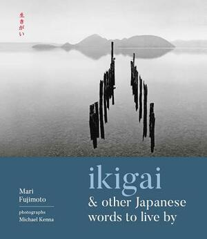 Ikigai & Other Japanese Words to Live By by Mari Fujimoto