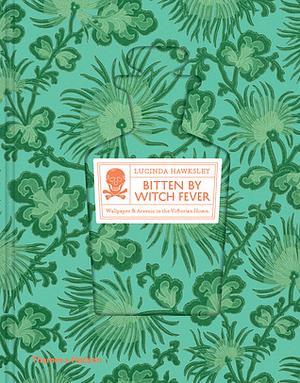 Bitten By Witch Fever: Wallpaper & Arsenic in the Victorian Home by Lucinda Hawksley