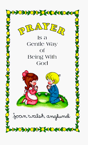Prayer is a Gentle Way of Being with God by Joan Walsh Anglund