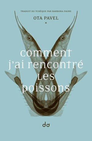 Comment j'ai rencontré les poissons by Ota Pavel