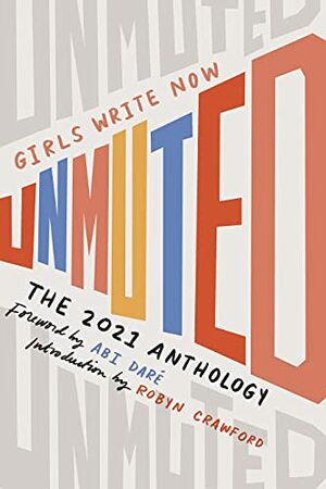 Girls Write Now Unmuted: The Girls Write Now 2021 Anthology by Girls Write Now