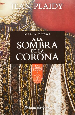 A la sombra de la corona: María Tudor by Jean Plaidy