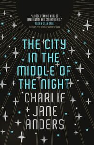 The City in the Middle of the Night by Charlie Jane Anders