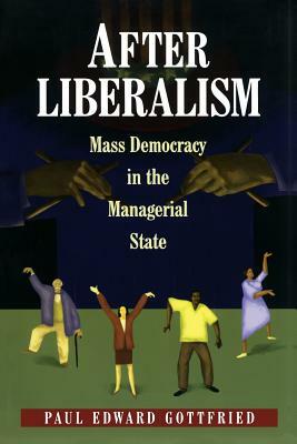 After Liberalism: Mass Democracy in the Managerial State by Paul Edward Gottfried