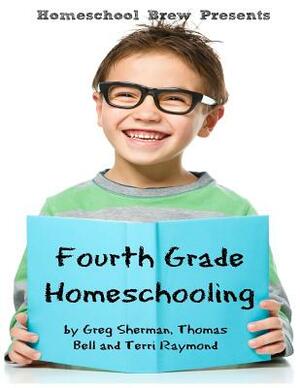 Fourth Grade Homeschooling: Math, Science and Social Science Lessons, Activities, and Questions by Thomas Bell, Greg Sherman, Terri Raymond