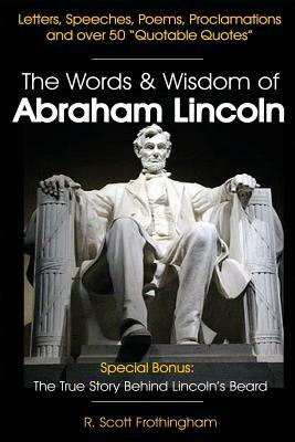 The Words & Wisdom of Abraham Lincoln: Letters and Speeches by President Abe Lincoln by R. Scott Frothingham