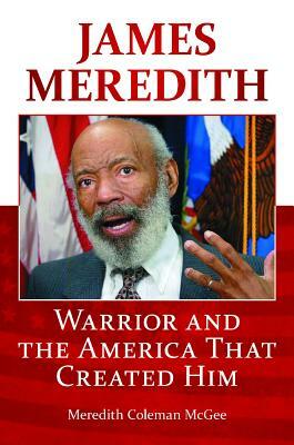 James Meredith: Warrior and the America That Created Him by Meredith Coleman McGee