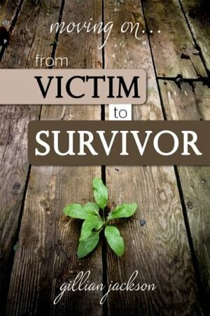 Moving On... From Victim to Survivor by Gillian Jackson