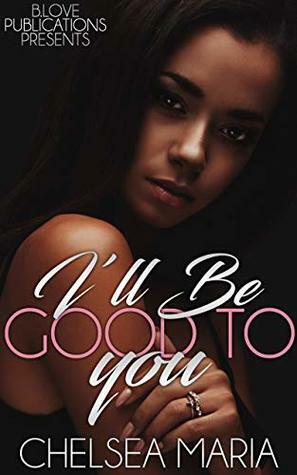 I'll Be Good to You by Chelsea Maria