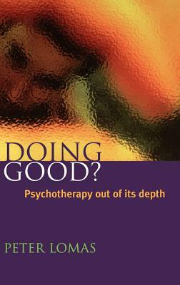 Doing Good?: Psychotherapy Out of Its Depth by Peter Lomas