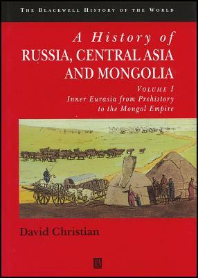 A History of Russia, Central Asia and Mongolia, Volume I: Inner Eurasia from Prehistory to the Mongol Empire by David Christian