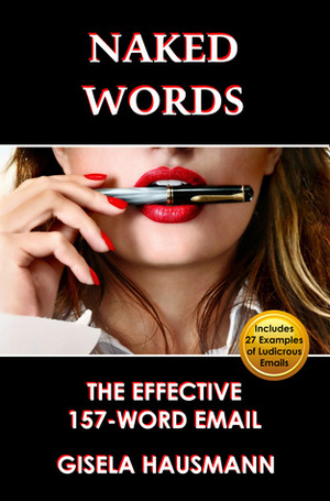 Naked Words: The Effective 157-Word Email by Gisela Hausmann