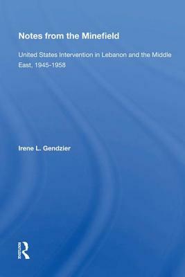 Notes from the Minefield: United States Intervention in Lebanon and the Middle East, 1945-1958 by Irene L. Gendzier