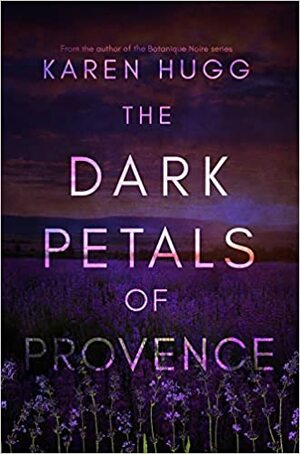 The Dark Petals of Provence by Karen Hugg