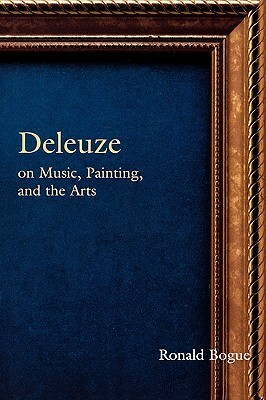 Deleuze on Music, Painting and the Arts by Ronald Bogue