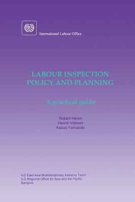 Labour inspection: Policy and planning. A practical guide by Kazuo Yamazaki, Robert Heron, Henrik Vistisen