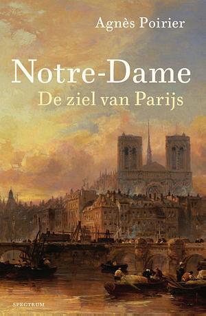 Notre-Dame: De ziel van Parijs by Agnès C. Poirier