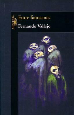 Entre Fantasmas by Fernando Vallejo