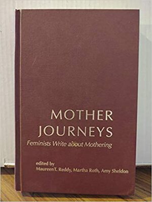 Mother Journeys: Feminists Write about Mothering by Maureen T. Reddy